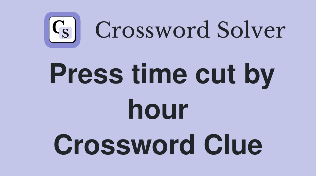 Press time cut by hour Crossword Clue Answers Crossword Solver